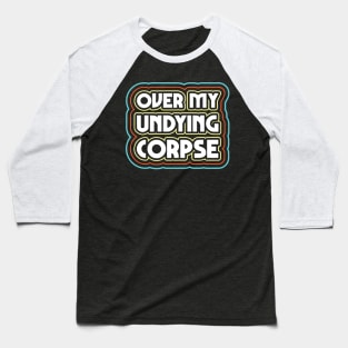 Over my undying corpse Baseball T-Shirt